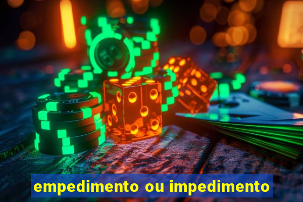 empedimento ou impedimento